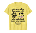 Once Upon Time There Was Love Dogs Soccer T-Shirt - Unique Graphic Unisex