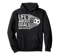 Soccer Funny Life Is About Goals Assists Hoodie - Graphic Print Unisex