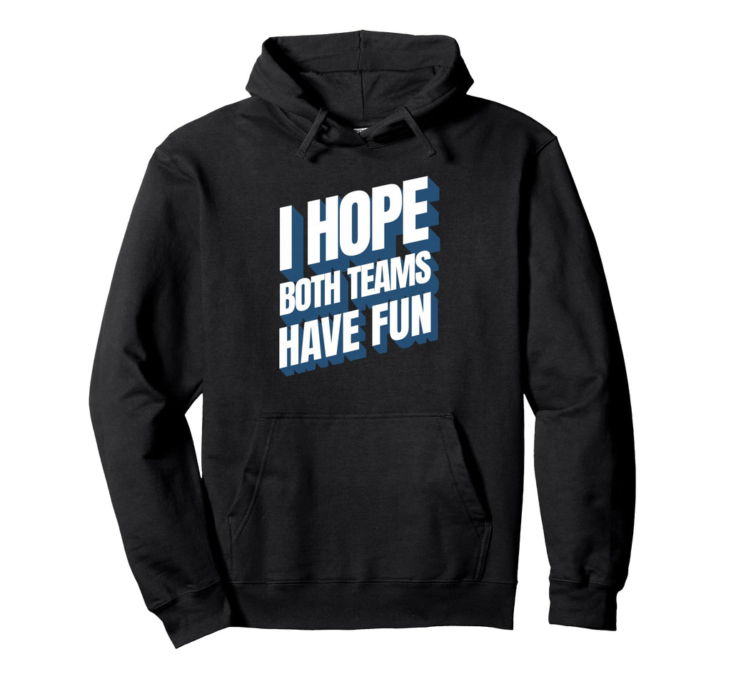 I Hope Both Teams Have Fun Funny Sports Hoodie - Unique Graphic Men Women