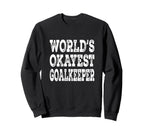 Worlds Okayest Goalkeeper Funny Sweatshirt - Graphic Print for Adults