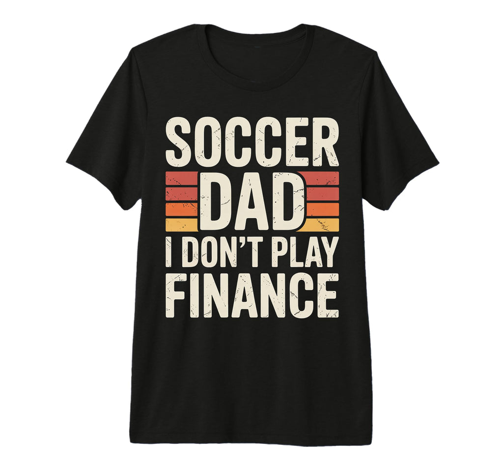Soccer Dad I Dont Play Finance Father T-Shirt - Trendy Graphic Unisex