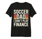 Soccer Dad I Dont Play Finance Father T-Shirt - Trendy Graphic Unisex