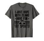 I Just Hope Both Teams Have Fun Yay T-Shirt - Streetwear Style Men Women