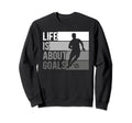 Life Is About Goals Funny Soccer Sweatshirt - Fun Novelty Design Unisex