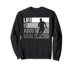 Life Is About Goals Funny Soccer Sweatshirt - Fun Novelty Design Unisex