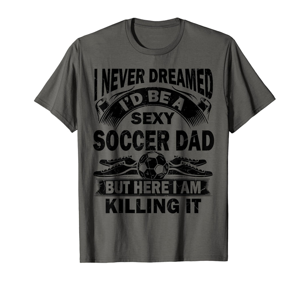 I Never Dreamed Id Be Sexy Soccer Dad T-Shirt - Trendy Graphic for Adults
