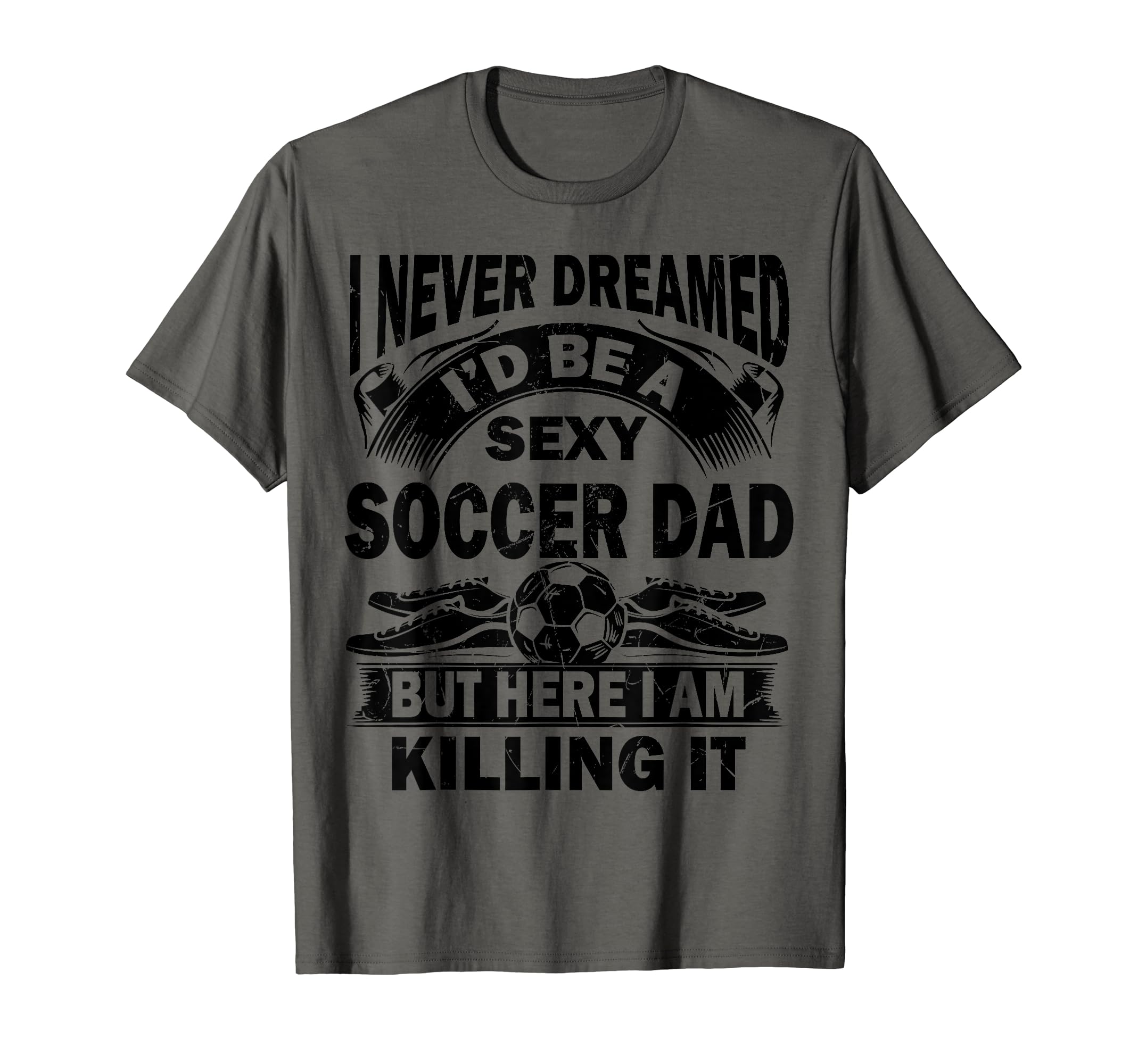 I Never Dreamed Id Be Sexy Soccer Dad T-Shirt - Trendy Graphic for Adults