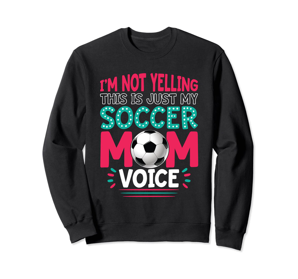 Im Not Yelling This Is Just My Soccer Sweatshirt - Streetwear Style Unisex
