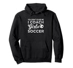 You Dont Scare Me I Coach Soccer Coach Hoodie - Fun Novelty Design Unisex
