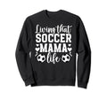 Soccer Mama Life Soccer Mom Soccer Sweatshirt - Custom Art Print Unisex