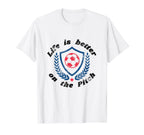 Life Is Better Pitch Soccer Football T-Shirt - Aesthetic Graphic for Adults