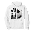 My Goal Is To Deny Yours Soccer Goalie Love Hoodie - Graphic Print Unisex