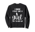 I Know I Play Like Try To Keep Up Sweatshirt - Custom Art Print Unisex