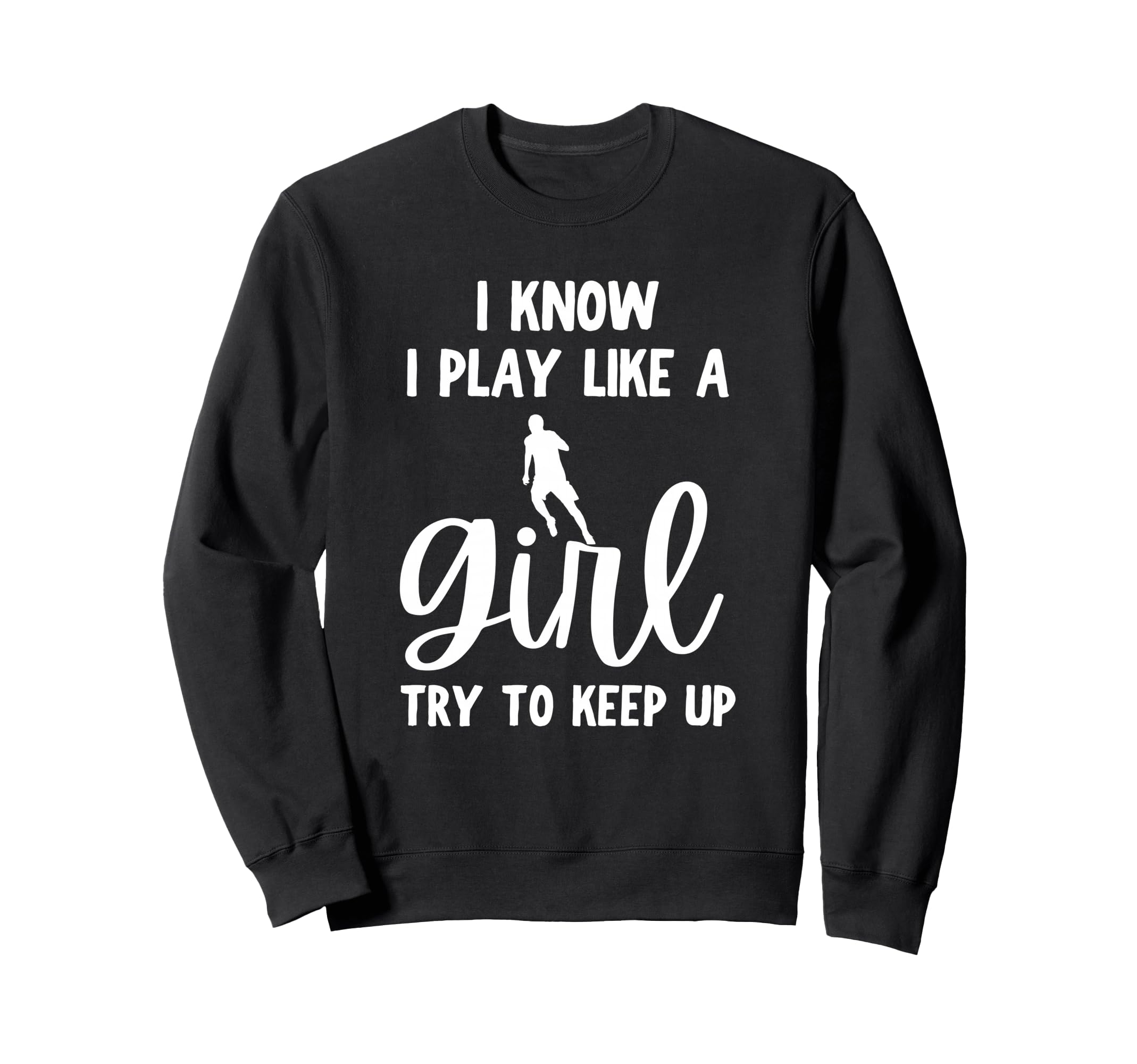 I Know I Play Like Try To Keep Up Sweatshirt - Custom Art Print Unisex