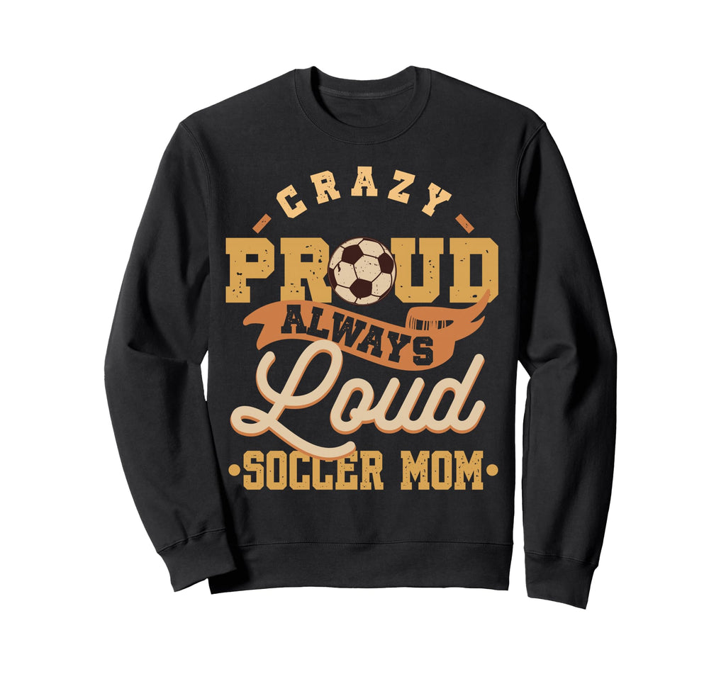 Crazy Proud Always Loud Soccer Sweatshirt - Custom Art Print for Adults