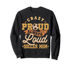 Crazy Proud Always Loud Soccer Sweatshirt - Custom Art Print for Adults