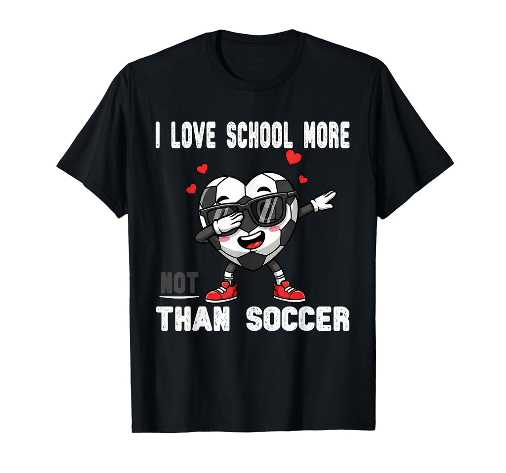 I Love School More Than Soccer Funny T-Shirt - Novelty Apparel Men Women