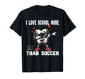 I Love School More Than Soccer Funny T-Shirt - Novelty Apparel Men Women