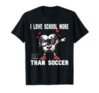 I Love School More Than Soccer Funny T-Shirt - Novelty Apparel Men Women