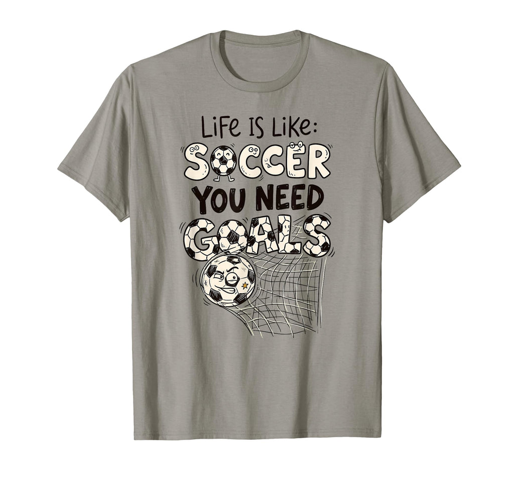 Life Is Like Soccer You Need T-Shirt - Casual Everyday Wear Men Women