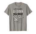 Life Is Like Soccer You Need T-Shirt - Casual Everyday Wear Men Women