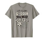 Life Is Like Soccer You Need T-Shirt - Casual Everyday Wear Men Women