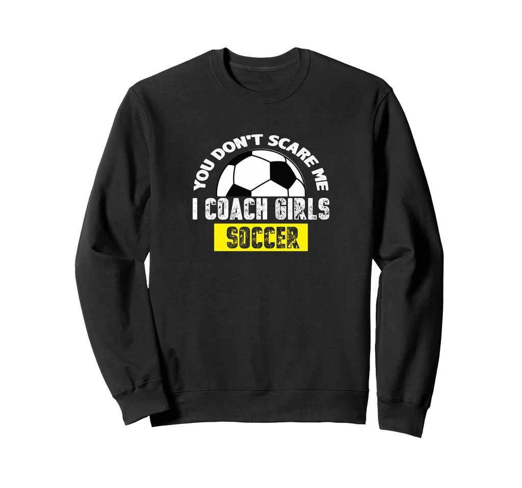 You Dont Scare Me I Coach Soccer Sweatshirt - Custom Art Print for Adults