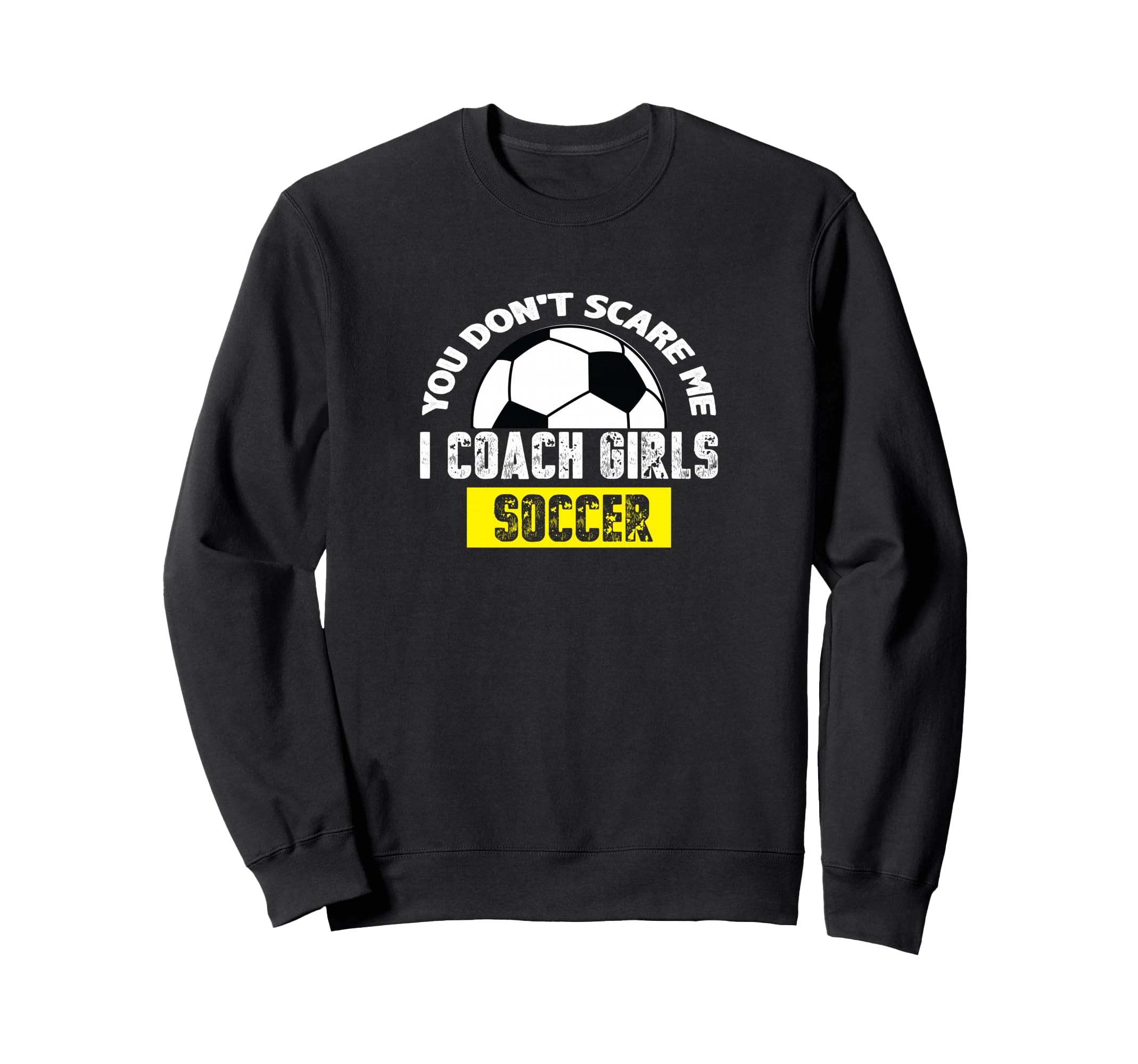 You Dont Scare Me I Coach Soccer Sweatshirt - Custom Art Print for Adults