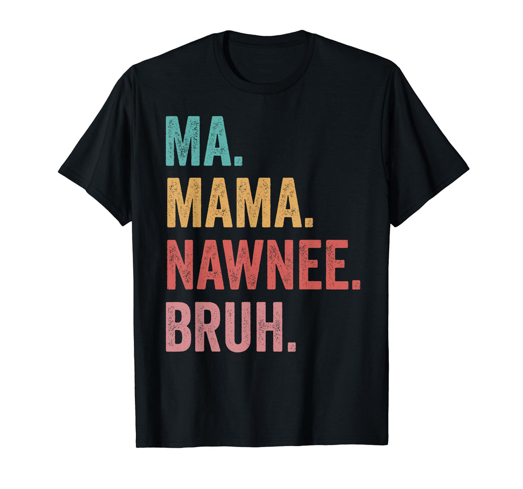 Mothers Day Ma Mama Nawnee Bruh T-Shirt - Fun Novelty Design for Adults