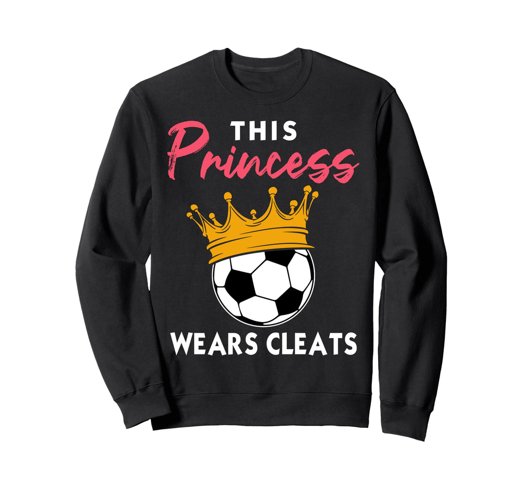 This Princess Wears Cleats Soccer Sweatshirt - Unique Graphic Men Women