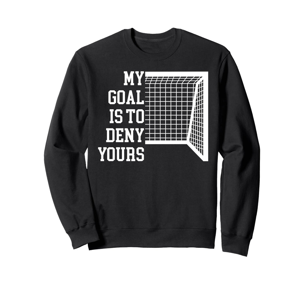 Soccer Goal Is To Deny Yours Sweatshirt - Fun Novelty Design Men Women
