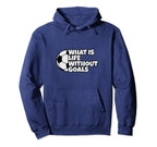 What Is Life Without Goals Hoodie - Unique Graphic for Adults