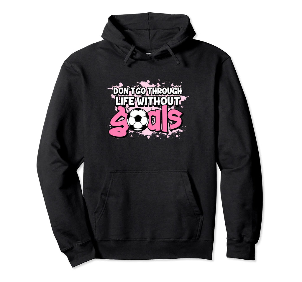 Dont Go Through Life Without Goals Hoodie - Fun Novelty Design Unisex