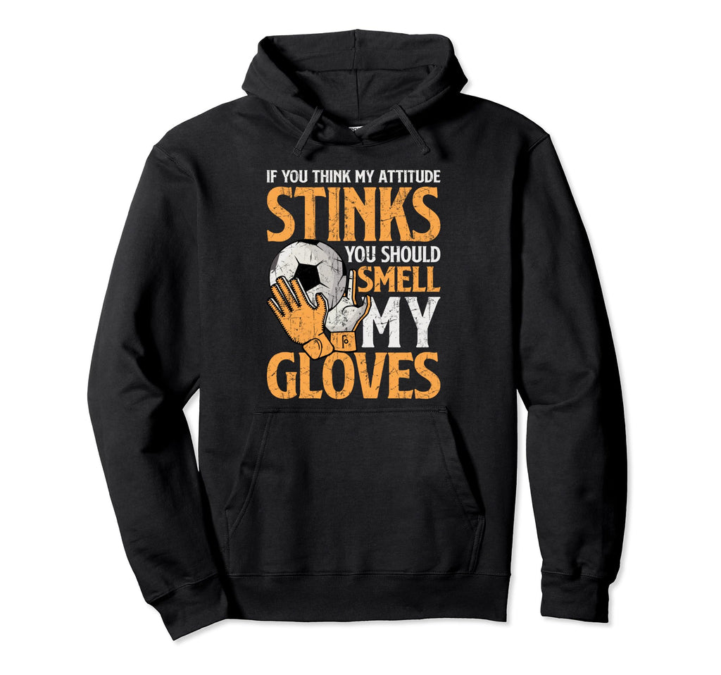 My Attitude Stinks Gloves Soccer Funny Hoodie - Trendy Graphic Men Women