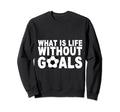 What Is Life Without Goals Sweatshirt - Fun Novelty Design for Adults