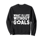 What Is Life Without Goals Sweatshirt - Fun Novelty Design for Adults