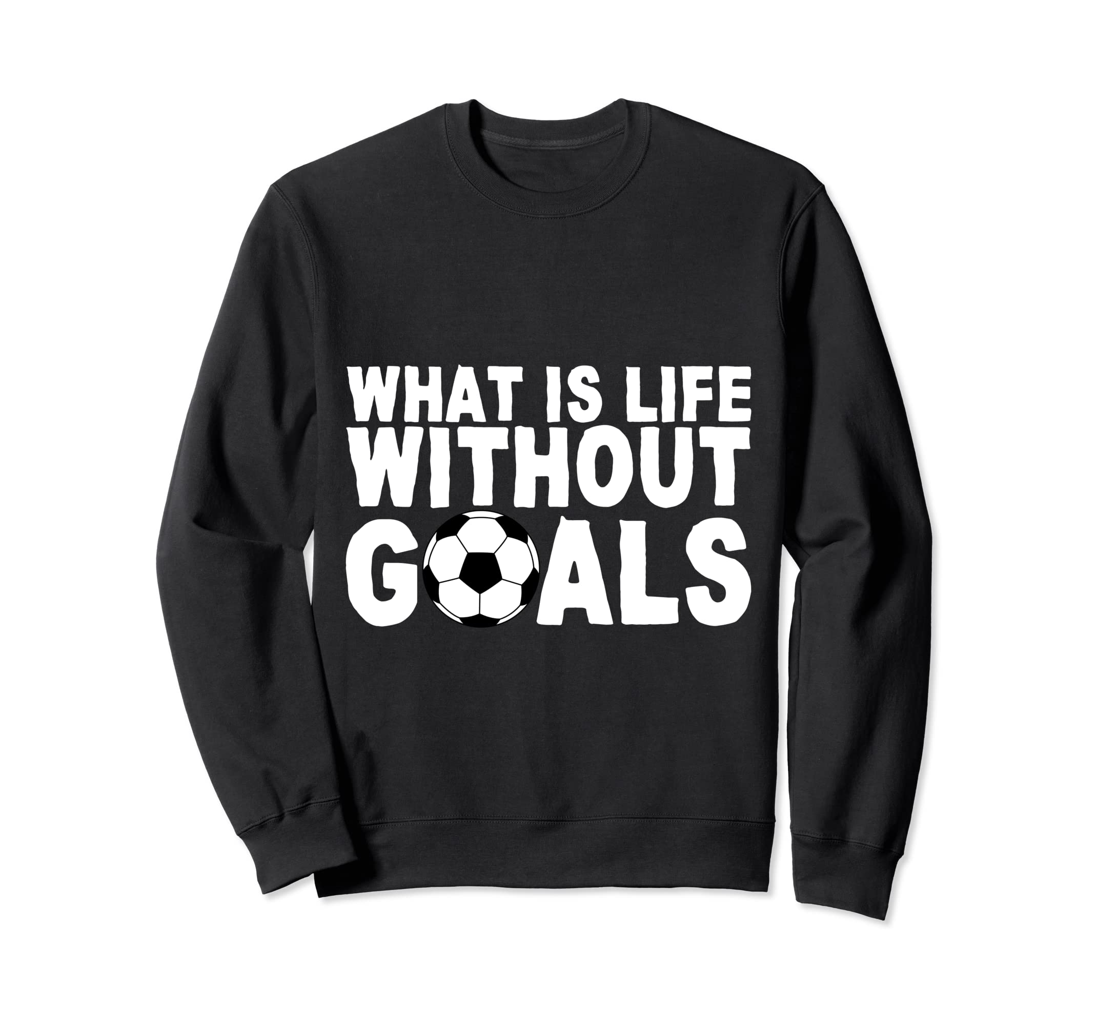 What Is Life Without Goals Sweatshirt - Fun Novelty Design for Adults