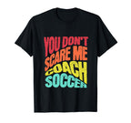 You Dont Scare Me I Coach Soccer T-Shirt - Fun Novelty Design for Adults