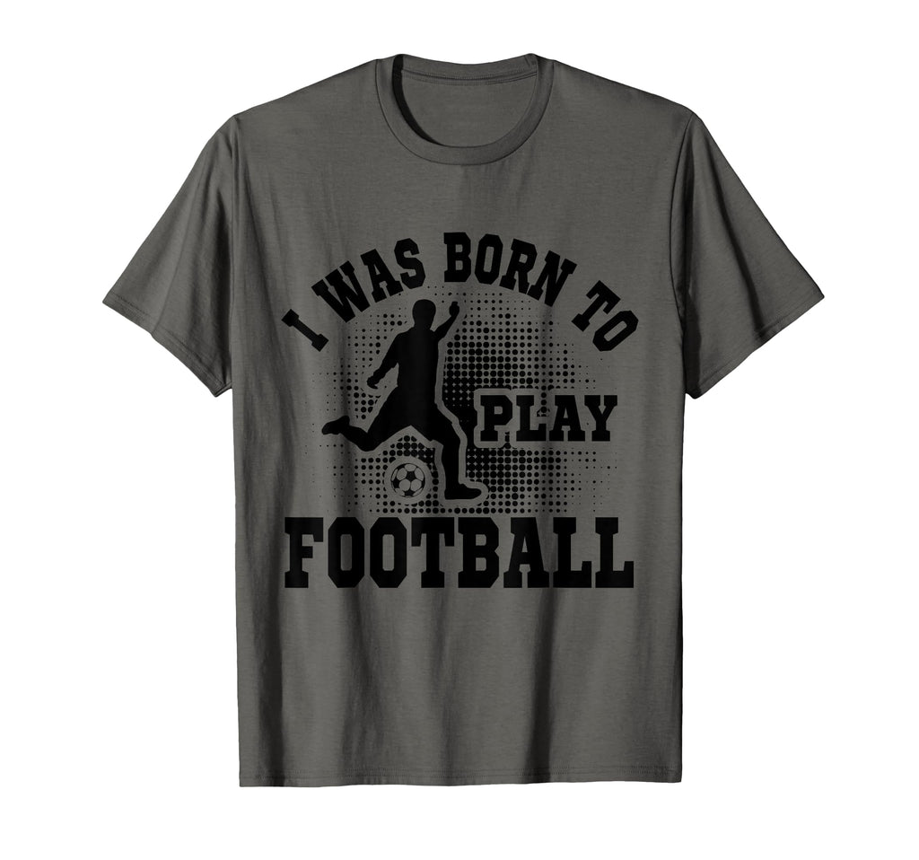 I Was Born To Play Football Soccer Sweatshirt - Novelty Apparel for Adults