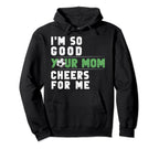 Im So Good Your Mom Cheers Me Soccer Hoodie - Custom Art Print Unisex