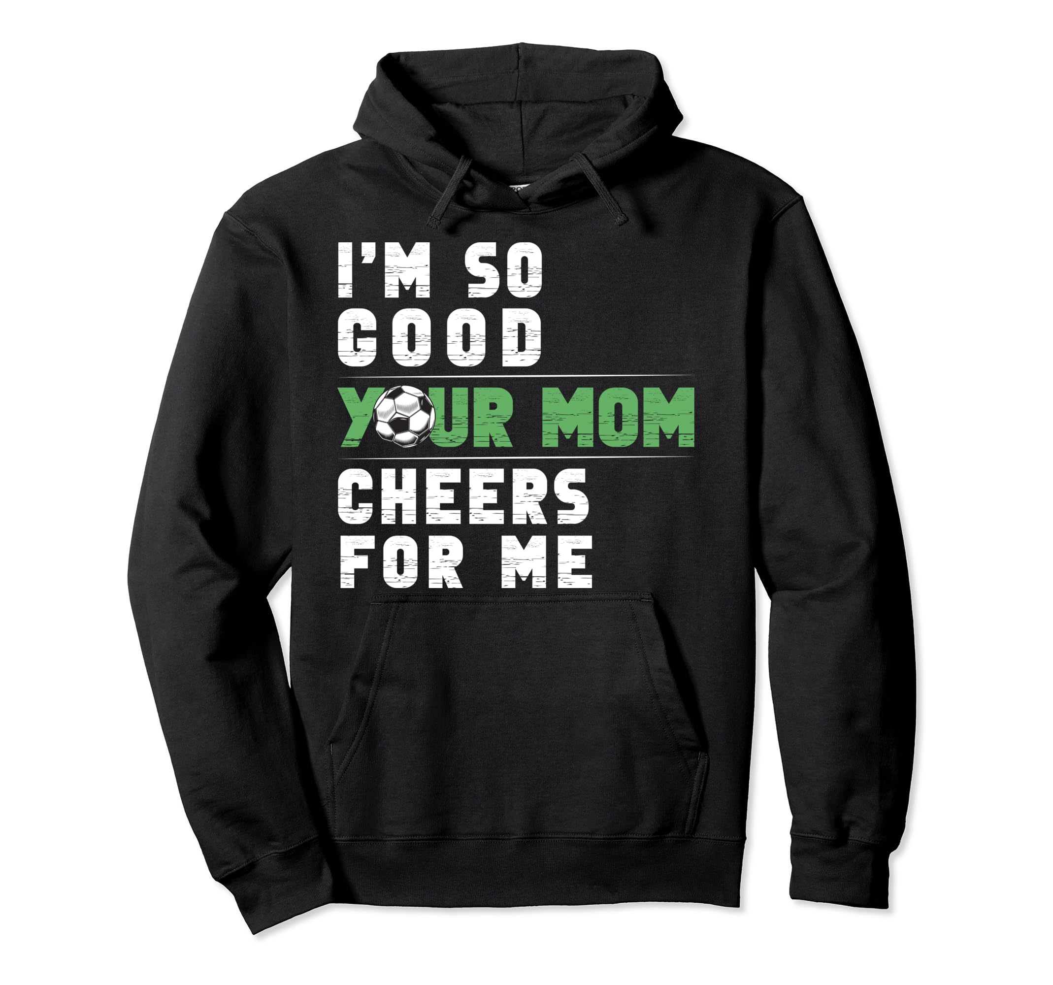 Im So Good Your Mom Cheers Me Soccer Hoodie - Custom Art Print Unisex