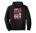 Funny Sorry I Cant Keep Calm Im Goalie Hoodie - Graphic Print for Adults