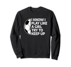 I Know I Play Like Try To Keep Up Sweatshirt - Custom Art Print Men Women