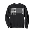 Funny Cant Soccer Bye Sweatshirt - Trendy Graphic for Adults