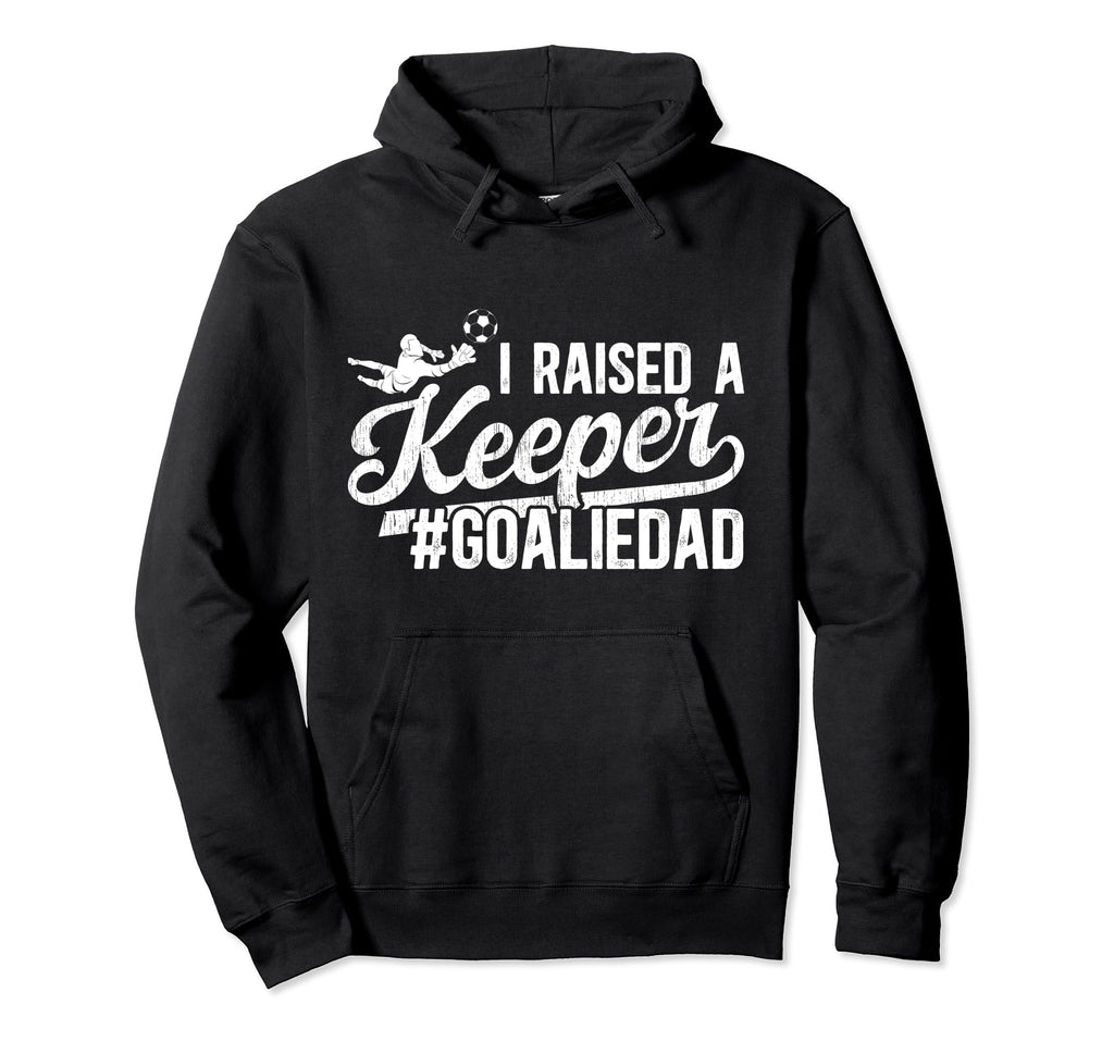 I Raised Keeper Soccer Goalie Dad Hoodie - Streetwear Style Men Women