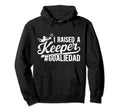 I Raised Keeper Soccer Goalie Dad Hoodie - Streetwear Style Men Women