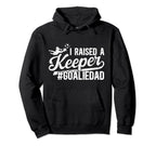 I Raised Keeper Soccer Goalie Dad Hoodie - Streetwear Style Men Women