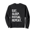 Eat Sleep Futsal Repeat Indoor Sweatshirt - Unique Graphic for Adults
