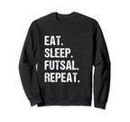 Eat Sleep Futsal Repeat Indoor Sweatshirt - Unique Graphic for Adults