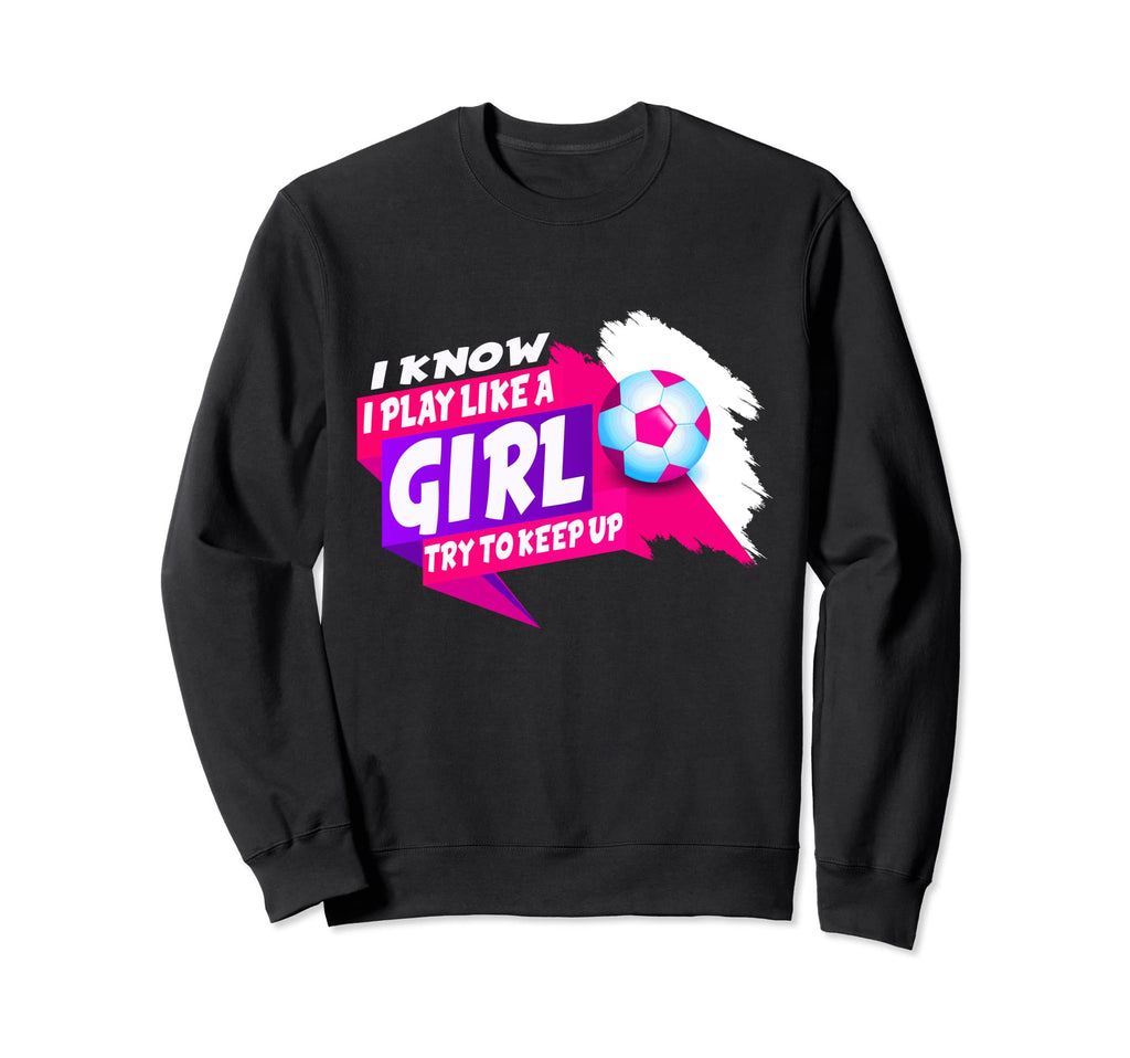I Know I Play Like Try To Keep Up Sweatshirt - Casual Everyday Wear Unisex